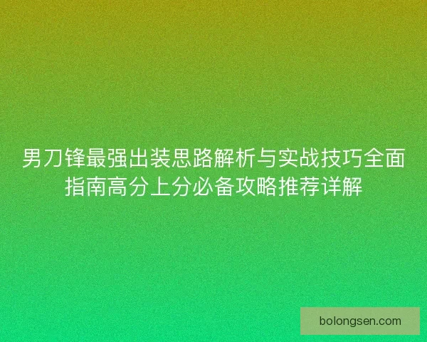 男刀锋最强出装思路解析与实战技巧全面指南高分上分必备攻略推荐详解