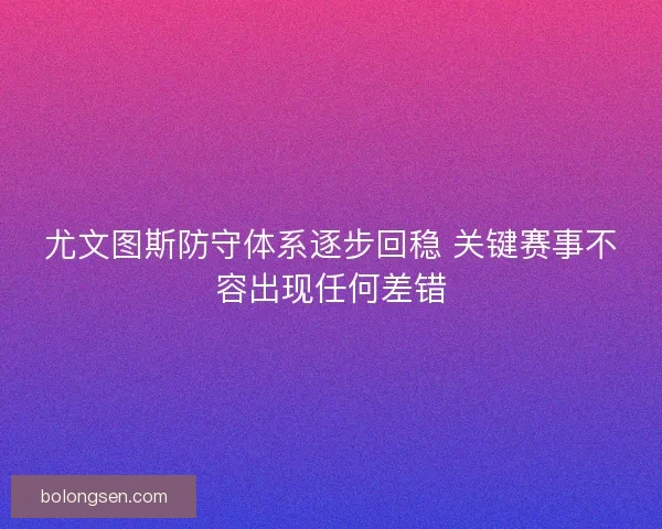 尤文图斯防守体系逐步回稳 关键赛事不容出现任何差错